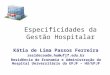 Especificidades da Gestão Hospitalar Kátia de Lima Passos Ferreira residecoadm.hu@ufjf.edu.br Residência de Economia e Administração do Hospital Universitário