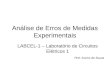 Análise de Erros de Medidas Experimentais LABCEL-1 – Laboratório de Circuitos Elétricos 1 Prof. Eurice de Souza