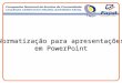 Normatização para apresentações em PowerPoint. PowerPoint é uma ferramenta que possibilita fazer uso de diferentes habilidades, tais como: 1)Expressão