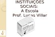 INSTITUIÇÕES SOCIAIS: A Escola Prof. Lucas Villar