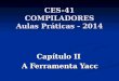 CES-41 COMPILADORES Aulas Práticas - 2014 Capítulo II A Ferramenta Yacc