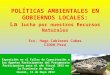POLÍTICAS AMBIENTALES EN GOBIERNOS LOCALES: La lucha por nuestros Recursos Naturales Eco. Hugo Cabieses Cubas CIDDH-Perú Exposición en el Taller de Capacitación