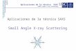 Aplicaciones de la técnica SAXS Small Angle X-ray Scattering  Universidade de Santiago de Compostela Servizo de difracción
