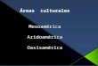 Áreas culturales Mesoamérica Aridoamérica Oasisamérica