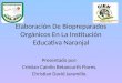 Elaboración De Biopreparados Orgánicos En La Institución Educativa Naranjal Presentado por: Cristian Camilo Betancurth Flores. Christian David Jaramillo