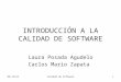 8/24/2014Calidad de Software1 INTRODUCCIÓN A LA CALIDAD DE SOFTWARE Laura Posada Agudelo Carlos Mario Zapata
