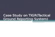 Case Study on TIGR(Tactical Ground Reporting System)