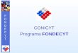 FONDECYTFONDECYT CONICYT Programa FONDECYT. FONDECYTFONDECYT El Fondo Nacional de Desarrollo Científico y Tecnológico - FONDECYT- es un Programa Público