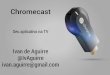 MobCamp 2014 :: Chromecast seu aplicativo na TV - Ivan de Aguirre