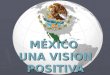MÉXICO UNA VISION POSITIVA. DATOS GENERALES Población: China 1,330,141,000. India 1,173,108,000. Estados Unidos 310,233,000. Brasil 201,103,000. México