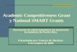 Academic Competitiveness Grant y National SMART Grants Asociación de Administradores de Asistencia Económica de Puerto Rico Presentado por: Frances M