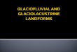 Glaciofluvial and Glaciolacustrine Landforms
