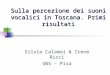 Sulla percezione dei suoni vocalici in Toscana. Primi risultati Silvia Calamai & Irene Ricci SNS – Pisa