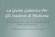La Guida Galattica Per Gli Studenti di Medicina Unintroduzione poco seria, ma comunque utile, al mondo dellUniversità... Anche perché una mano serve sempre!