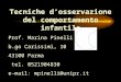 Tecniche dosservazione del comportamento infantile Prof. Marina Pinelli b.go Carissimi, 10 43100 Parma tel. 0521904830 e-mail: mpinelli@unipr.it