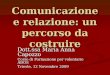 Comunicazione e relazione: un percorso da costruire Dott.ssa Maria Anna Capozzo Corso di Formazione per volontarie ADOS Trieste, 12 Novembre 2009
