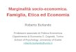 Marginalità socio-economica. Famiglia, Etica ed Economia Roberto Burlando Professore associato di Politica Economica Dipartimento di Economia S. Cognetti,