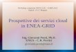 Prospettive dei servizi cloud in ENEA-GRID Ing. Giovanni Ponti, Ph.D. ENEA – C.R. Portici giovanni.ponti@enea.it Workshop congiunto INFN CCR – GARR 2012