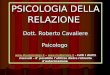 PSICOLOGIA DELLA RELAZIONE Dott. Roberto Cavaliere Psicologo  –  – tutti I diritti riservati