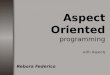 Aspect Oriented programming with AspectJ Rebora Federico
