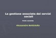 La gestione associata dei servizi sociali Parte seconda Alessandro Battistella