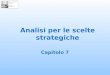 Capitolo 7 Analisi per le scelte strategiche. Prof.ssa Annalisa Tunisini - a.a. 2009/2010 2 Verifica posizione competitiva Analisi esogena Analisi endogena