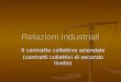 Relazioni industriali Il contratto collettivo aziendale (contratti collettivi di secondo livello)