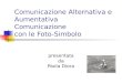 Comunicazione Alternativa e Aumentativa Comunicazione con le Foto-Simbolo presentata da Paola Diora