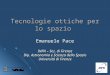 Tecnologie ottiche per lo spazio Emanuele Pace INFN – Sez. di Firenze Dip. Astronomia e Scienza dello Spazio Università di Firenze