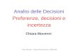 Chiara Mocenni – Analisi delle Decisioni a.a. 2009-2010 Analisi delle Decisioni Preferenze, decisioni e incertezza Chiara Mocenni
