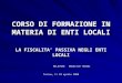 CORSO DI FORMAZIONE IN MATERIA DI ENTI LOCALI LA FISCALITA PASSIVA NEGLI ENTI LOCALI RELATORE: MAURIZIO TONINI RELATORE: MAURIZIO TONINI Torino, lì 10