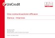 Una comunicazione efficace Banca - Impresa Rosella Sciolla Unicredit Spa Responsabile Crediti Territorio Nord Ovest Torino, 23 Marzo 2012