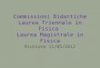 Commissioni Didattiche Laurea Triennale in Fisica Laurea Magistrale in Fisica Riunione 11/05/2012