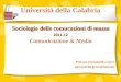 Università della Calabria Sociologia delle comucazioni di massa 2011-12 Comunicazione & Media Prof.ssa Giovannella Greco giovannella.greco@unical.it