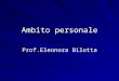 Ambito personale Prof.Eleonora Bilotta. Processi cognitivi ed emozioni Secondo Blumenthal (1977) le esperienze emotive costituiscono un aspetto essenziale