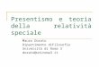 Presentismo e teoria della relatività speciale Mauro Dorato Dipartimento diFilosofia Università di Roma 3 dorato@uniroma3.it