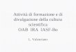 Attività di formazione e di divulgazione della cultura scientifica OAB IRA IASF-Bo L. Valenziano