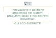 Innovazione e politiche ambientali nei sistemi produttivi locali e nei distretti industriali: GLI ECO-DISTRETTI