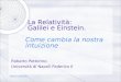 La Relatività: Galilei e Einstein. Come cambia la nostra intuizione Roberto Pettorino Università di Napoli Federico II Miseno 30-05-09