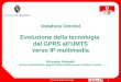 1 Direzione delle Tecnologie Vodafone Omnitel Evoluzione della tecnologia dal GPRS allUMTS verso IP multimedia Riccardo Pattuelli Direttore Dipartimento