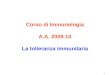1 Corso di Immunologia A.A. 2009-10 La tolleranza immunitaria