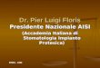 Dr. Pier Luigi Floris Presidente Nazionale AISI (Accademia Italiana di Stomatologia Impianto Protesica) FISM - AISI