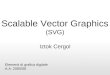 Scalable Vector Graphics (SVG) Iztok Cergol Elementi di grafica digitale A.A. 2005/06