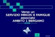 07/02/2014 1 Verso un SERVIZIO MINORI E FAMIGLIE associato AMBITO 1 BERGAMO
