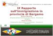 IX Rapporto sullimmigrazione in provincia di Bergamo Silvano Gherardi Dirigente Settore Politiche Sociali e Salute – Provincia di Bergamo Elena Ferrante