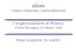 FONDO PENSIONE COMPLEMENTARE Lorganizzazione di Priamo Emilia Romagna 13 Ottobre 2005 Posso scegliere, ho scelto!