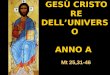 GESÙ CRISTO GESÙ CRISTO RE DELLUNIVERSO RE DELLUNIVERSO ANNO A Mt 25,31-46