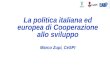 La politica italiana ed europea di Cooperazione allo sviluppo Marco Zupi, CeSPI