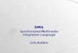 1 SMIL Synchronized Multimedia Integration Language Ciro Autiero