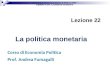 Blanchard, Macroeconomia, Il Mulino 2009 Capitolo XXIV. La politica monetaria Lezione 22 La politica monetaria Corso di Economia Politica Prof. Andrea